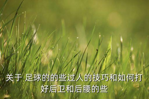關(guān)于 足球的的些過人的技巧和如何打好后衛(wèi)和后腰的些