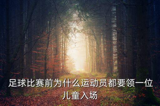  足球比賽前為什么運(yùn)動員都要領(lǐng)一位兒童入場