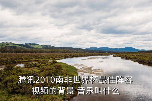  騰訊2010南非世界杯最佳陣容 視頻的背景 音樂叫什么