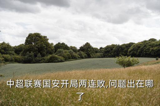 中超聯(lián)賽國安開局兩連敗,問題出在哪了
