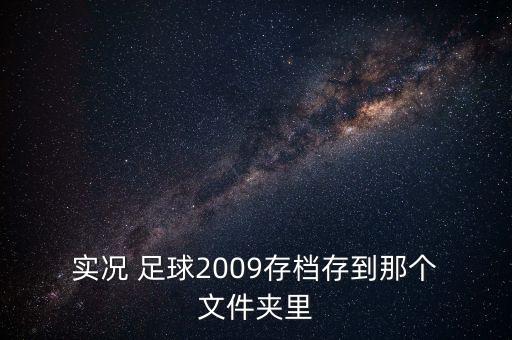  實況 足球2009存檔存到那個 文件夾里