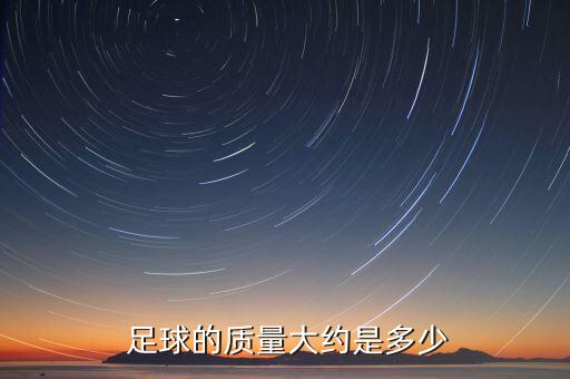  足球的質(zhì)量大約是多少
