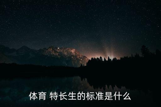 體育 特長(zhǎng)生的標(biāo)準(zhǔn)是什么