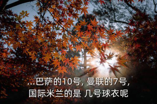 ...巴薩的10號, 曼聯(lián)的7號,國際米蘭的是 幾號球衣呢