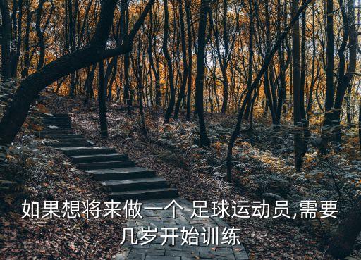 如果想將來(lái)做一個(gè) 足球運(yùn)動(dòng)員,需要幾歲開始訓(xùn)練