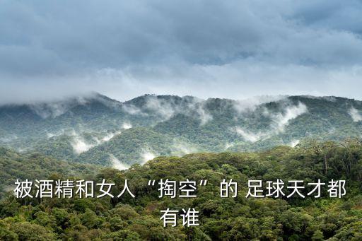 被酒精和女人“掏空”的 足球天才都有誰(shuí)