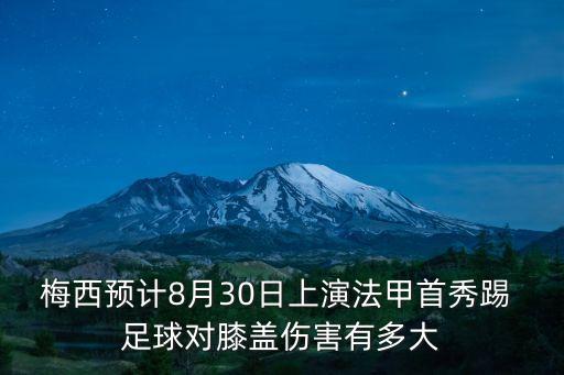 梅西預(yù)計(jì)8月30日上演法甲首秀踢 足球?qū)οドw傷害有多大