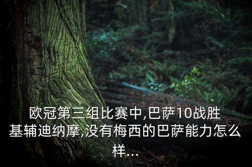  歐冠第三組比賽中,巴薩10戰(zhàn)勝 基輔迪納摩,沒有梅西的巴薩能力怎么樣...