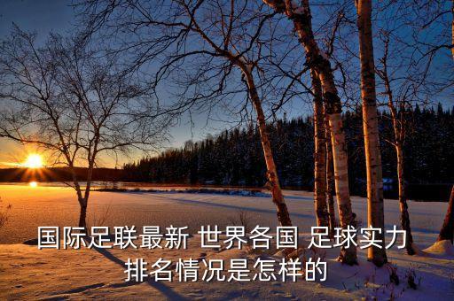 國際足聯(lián)最新 世界各國 足球?qū)嵙?排名情況是怎樣的