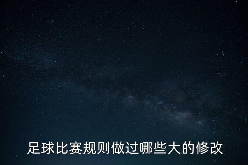 足球比賽規(guī)則做過哪些大的修改