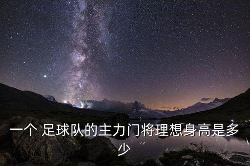 一個 足球隊(duì)的主力門將理想身高是多少