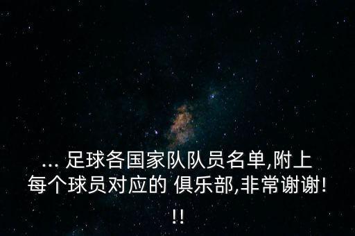 ... 足球各國家隊隊員名單,附上每個球員對應的 俱樂部,非常謝謝!!!