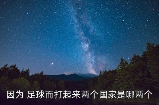 因為 足球而打起來兩個國家是哪兩個