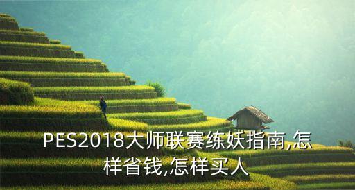 PES2018大師聯(lián)賽練妖指南,怎樣省錢,怎樣買人