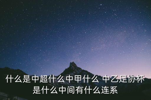 什么是中超什么中甲什么 中乙足協(xié)杯是什么中間有什么連系