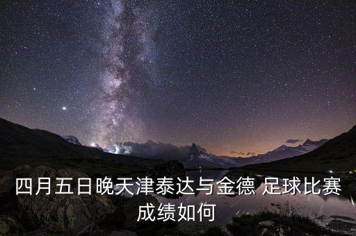 四月五日晚天津泰達與金德 足球比賽成績?nèi)绾? class=