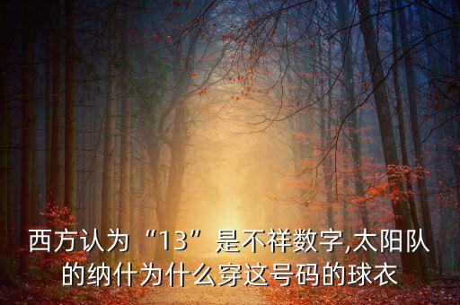 西方認(rèn)為“13”是不祥數(shù)字,太陽隊的納什為什么穿這號碼的球衣